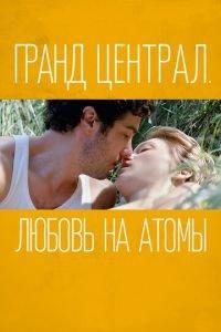 Гранд Централ. Любовь на атомы (фильм 2013) онлайн